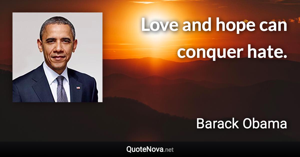 Love and hope can conquer hate. - Barack Obama quote