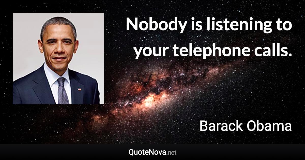 Nobody is listening to your telephone calls. - Barack Obama quote