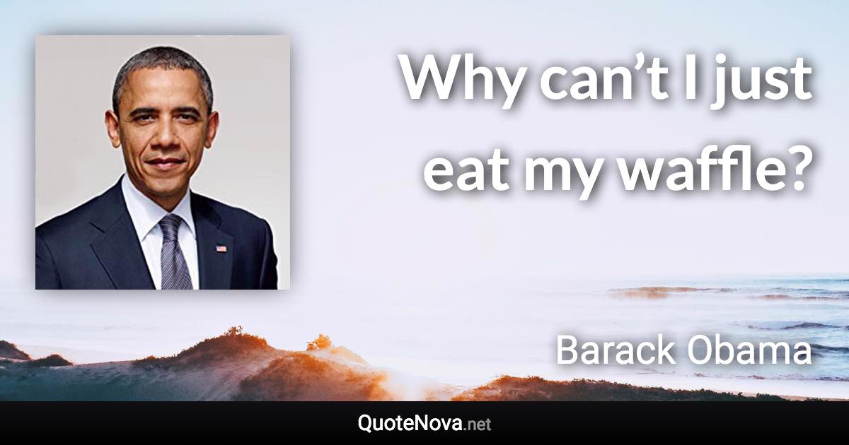 Why can’t I just eat my waffle? - Barack Obama quote