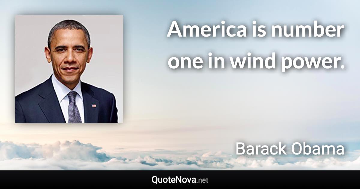 America is number one in wind power. - Barack Obama quote