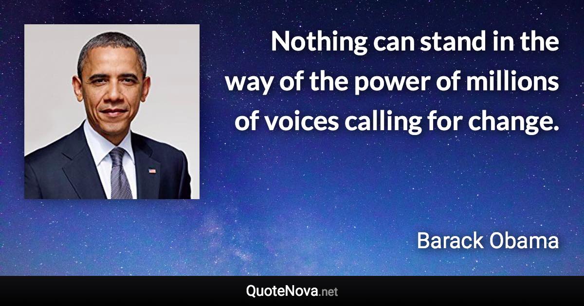 Nothing can stand in the way of the power of millions of voices calling for change. - Barack Obama quote