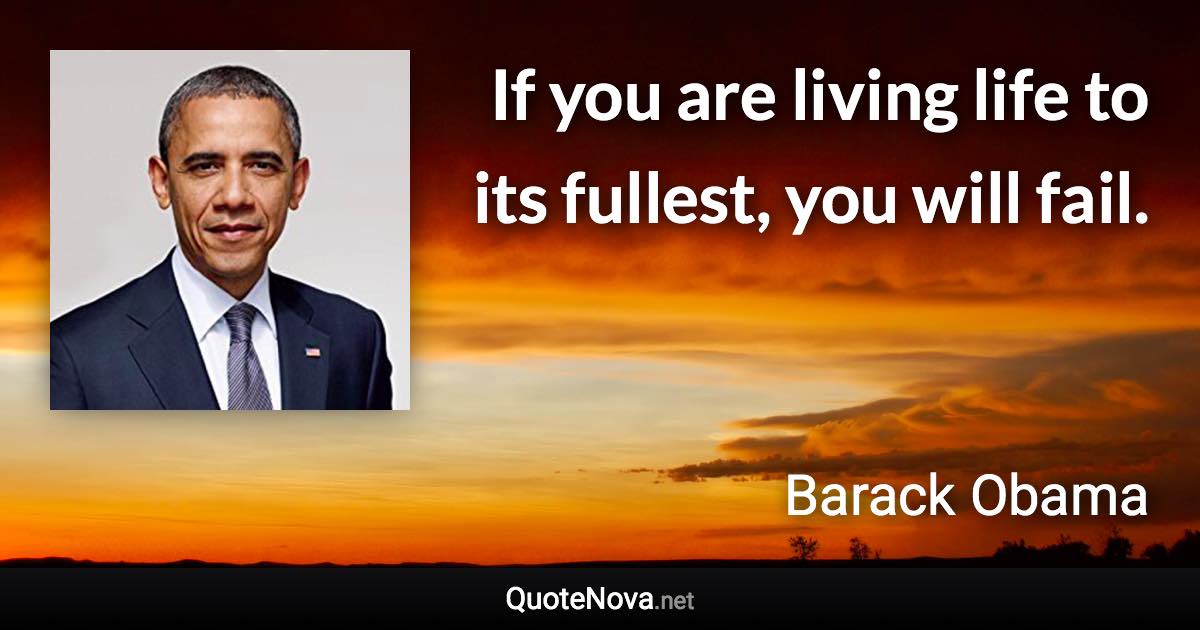 If you are living life to its fullest, you will fail. - Barack Obama quote