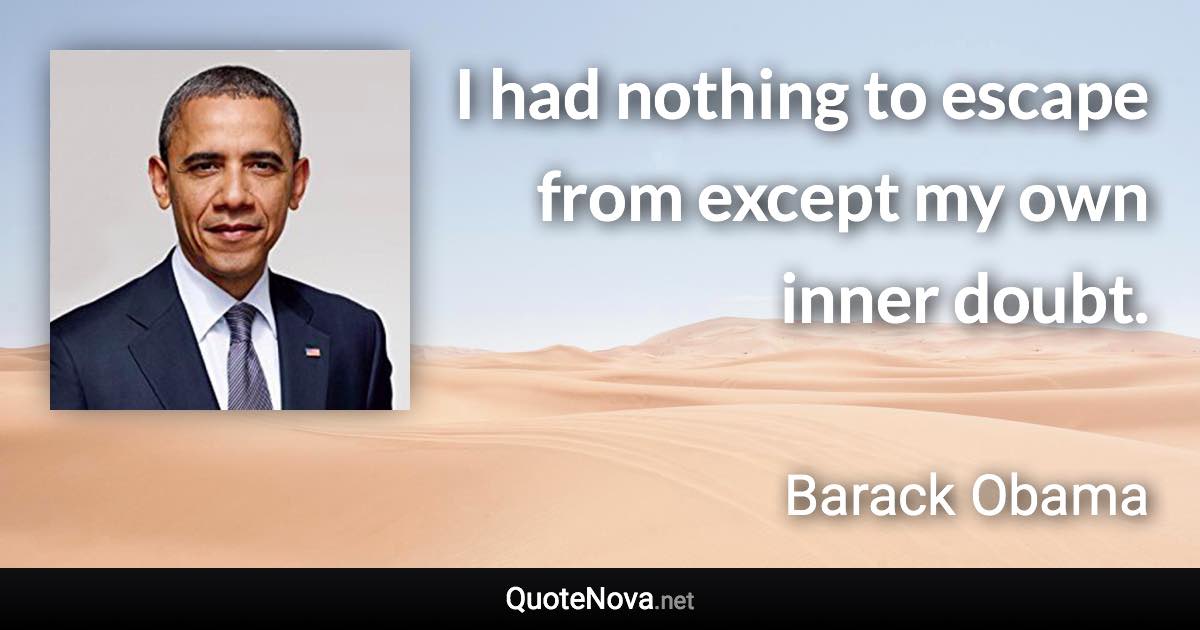 I had nothing to escape from except my own inner doubt. - Barack Obama quote