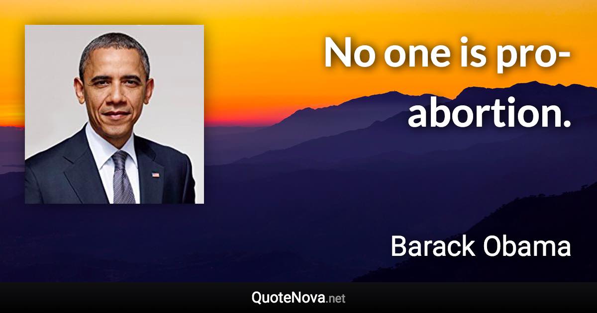 No one is pro-abortion. - Barack Obama quote