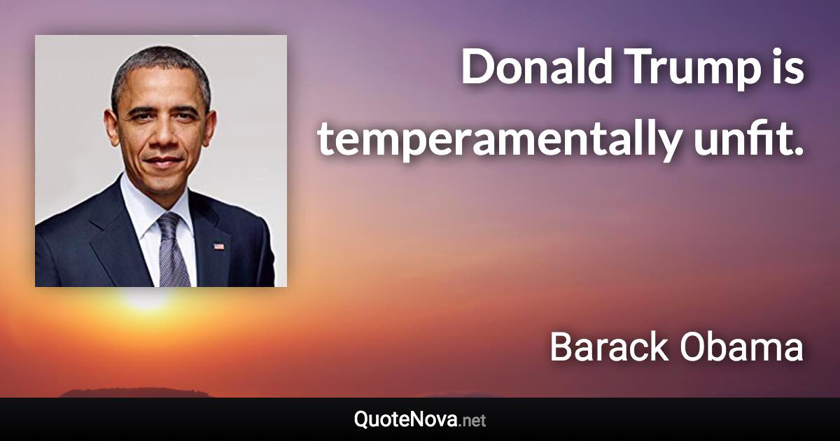 Donald Trump is temperamentally unfit. - Barack Obama quote