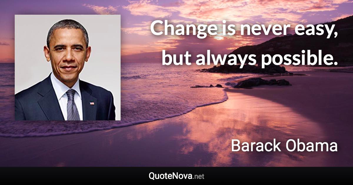 Change is never easy, but always possible. - Barack Obama quote