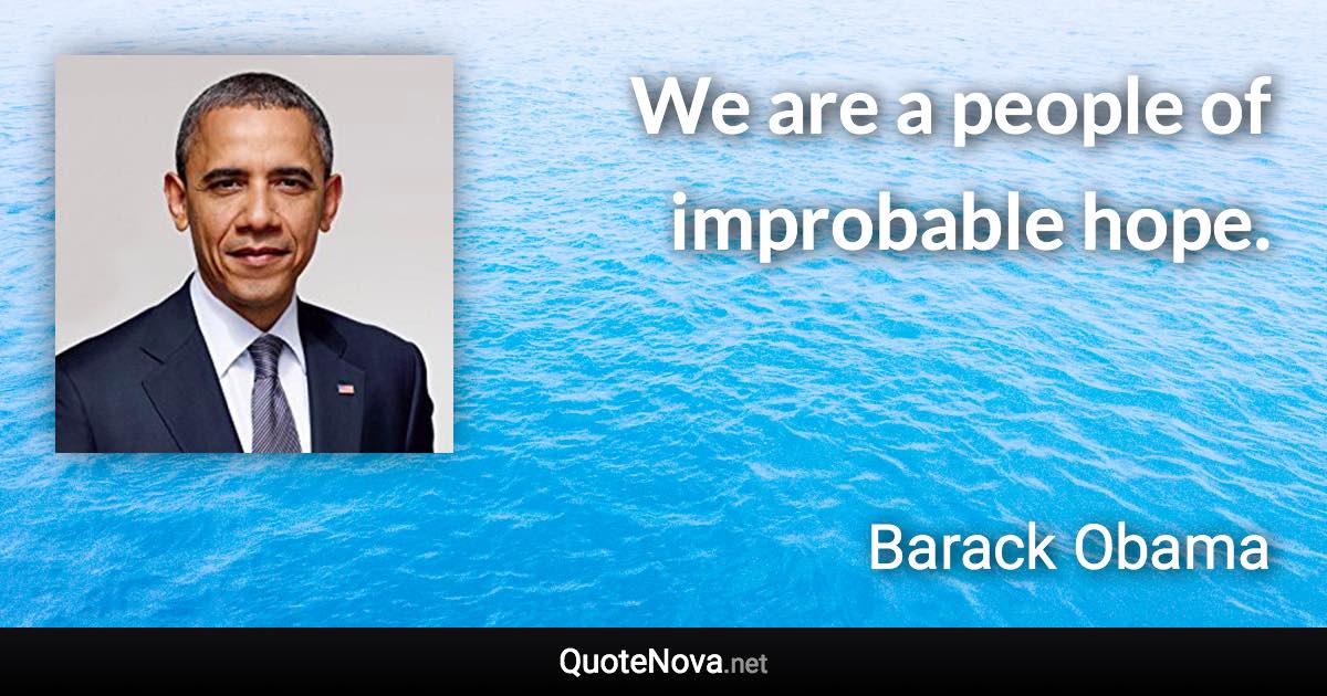 We are a people of improbable hope. - Barack Obama quote