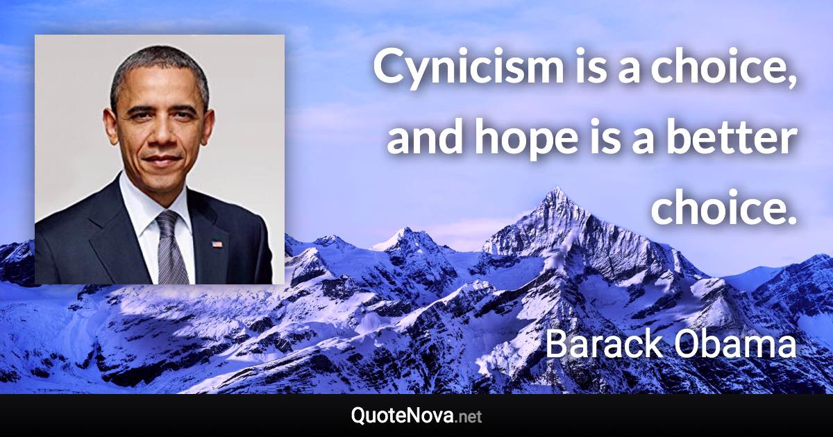 Cynicism is a choice, and hope is a better choice. - Barack Obama quote