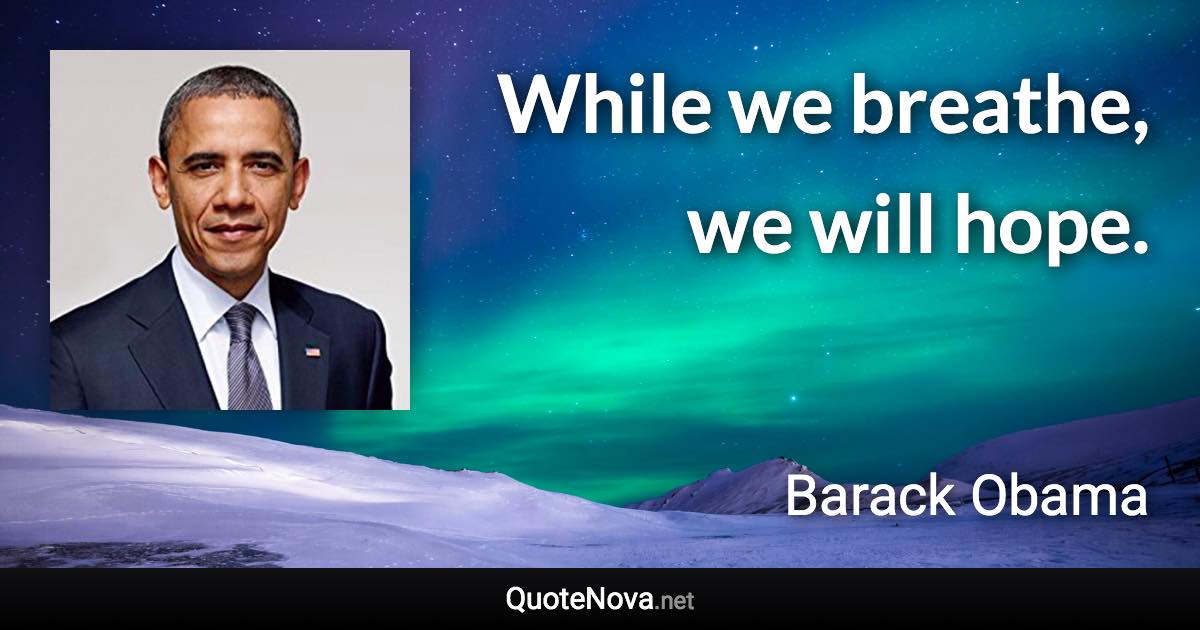 While we breathe, we will hope. - Barack Obama quote