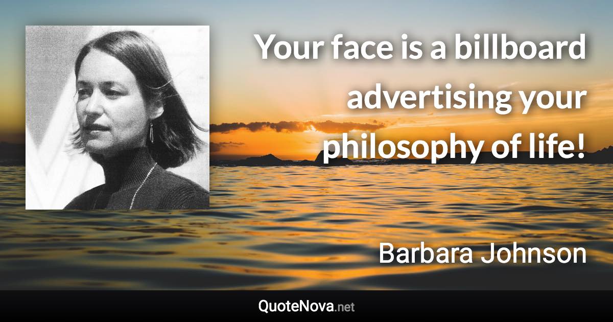 Your face is a billboard advertising your philosophy of life! - Barbara Johnson quote