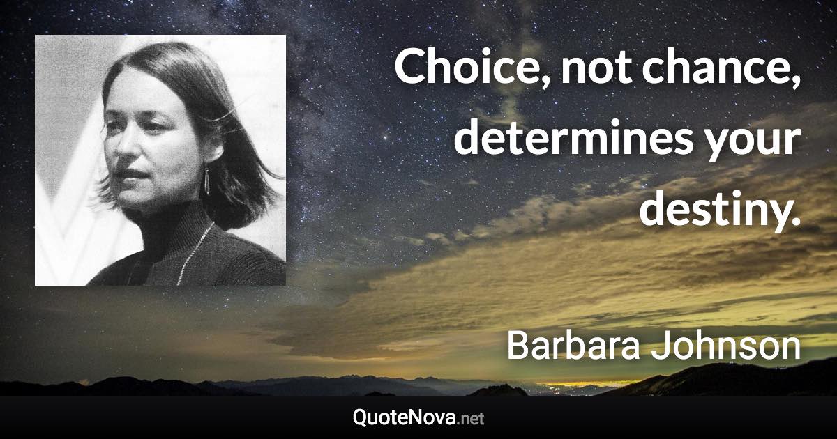 Choice, not chance, determines your destiny. - Barbara Johnson quote