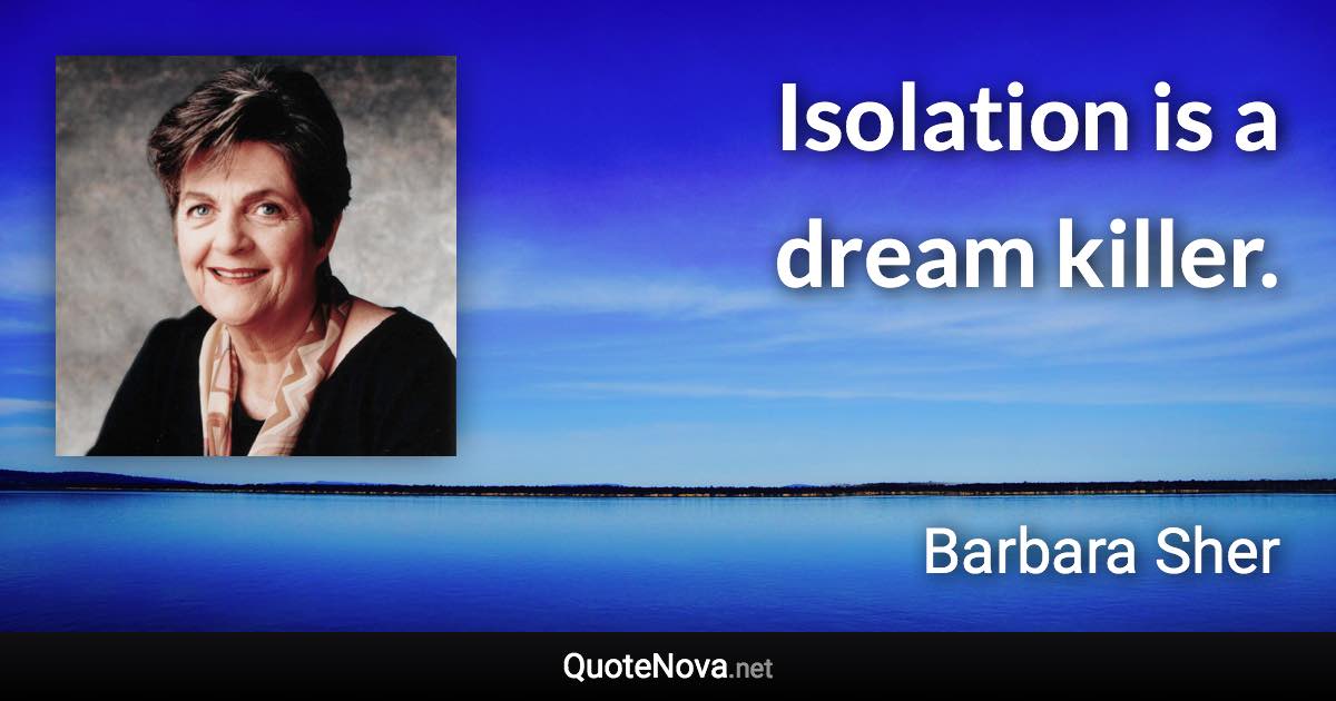 Isolation is a dream killer. - Barbara Sher quote