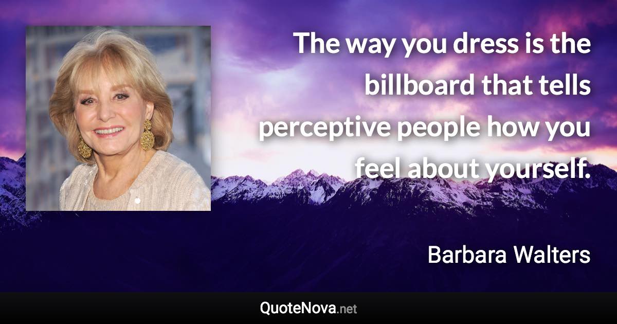 The way you dress is the billboard that tells perceptive people how you feel about yourself. - Barbara Walters quote