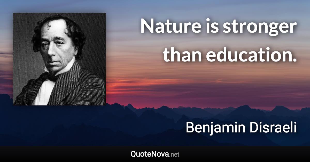 Nature is stronger than education. - Benjamin Disraeli quote