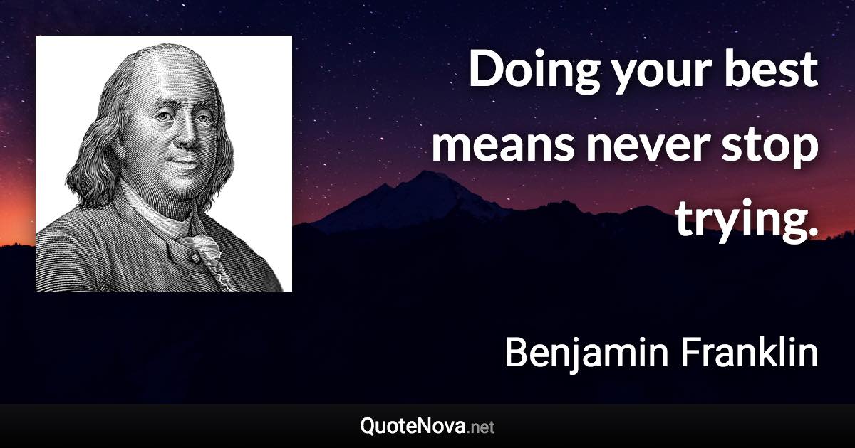 Doing your best means never stop trying. - Benjamin Franklin quote