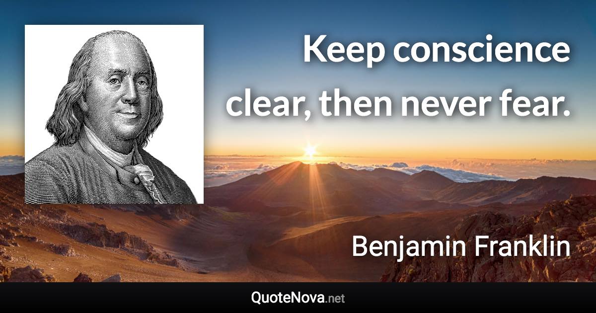 Keep conscience clear, then never fear. - Benjamin Franklin quote