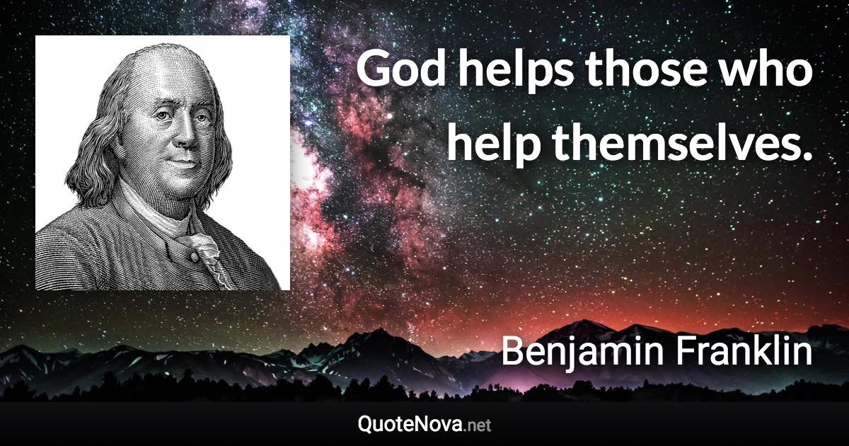 God helps those who help themselves. - Benjamin Franklin quote