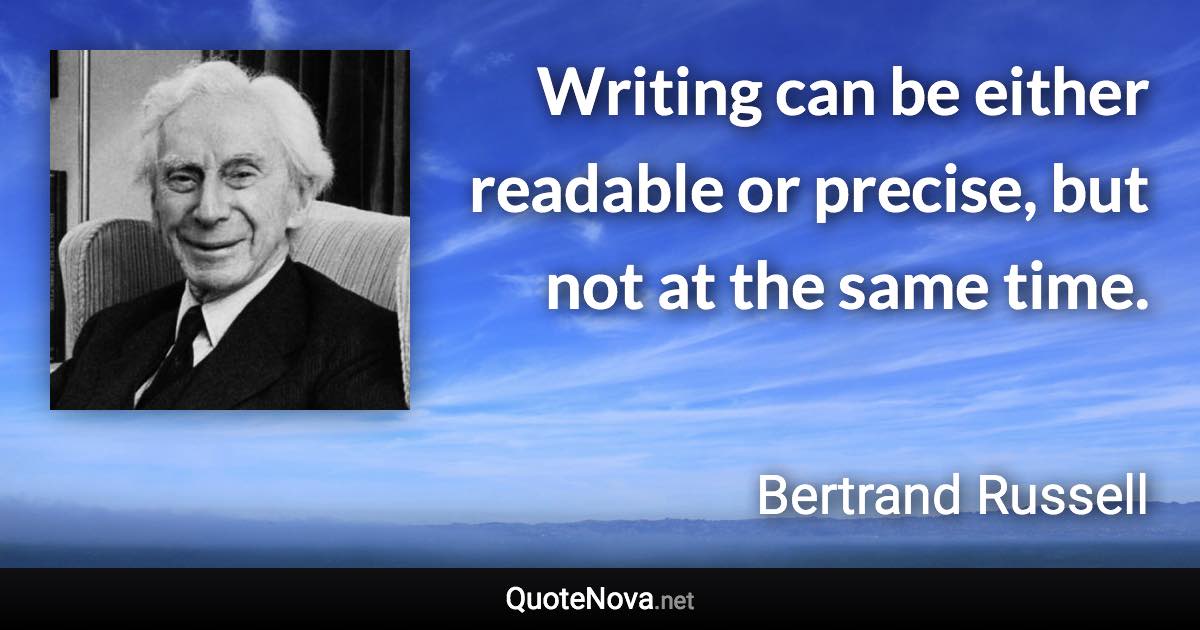 Writing can be either readable or precise, but not at the same time. - Bertrand Russell quote