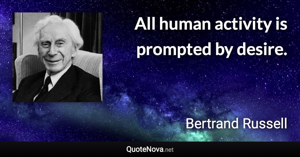 All human activity is prompted by desire. - Bertrand Russell quote