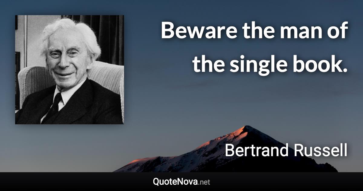 Beware the man of the single book. - Bertrand Russell quote