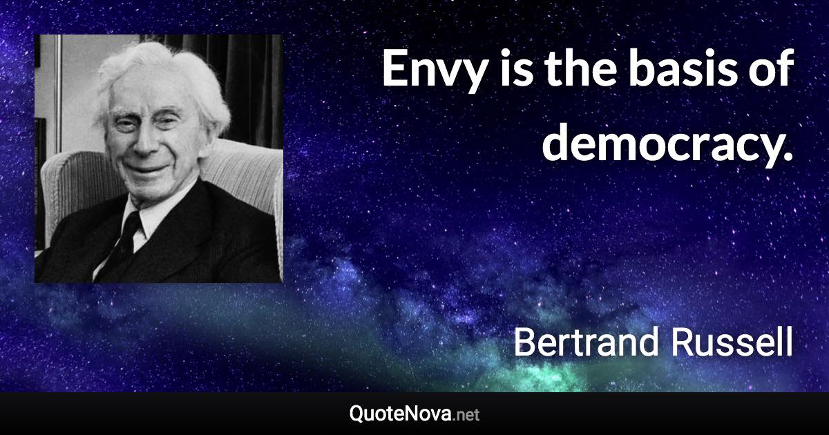 Envy is the basis of democracy. - Bertrand Russell quote