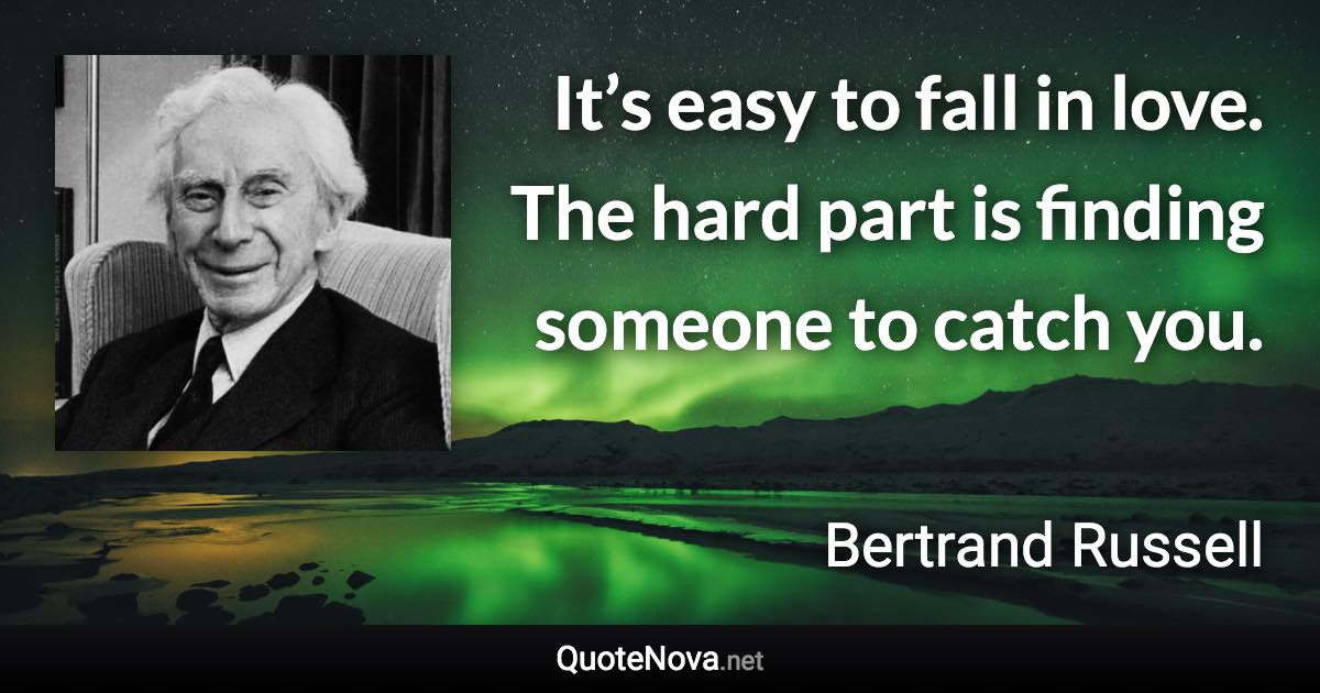 It’s easy to fall in love. The hard part is finding someone to catch you. - Bertrand Russell quote