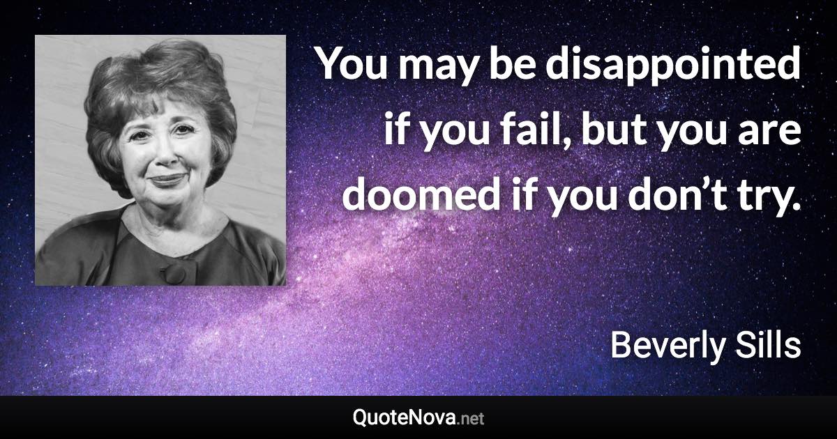 You may be disappointed if you fail, but you are doomed if you don’t try. - Beverly Sills quote