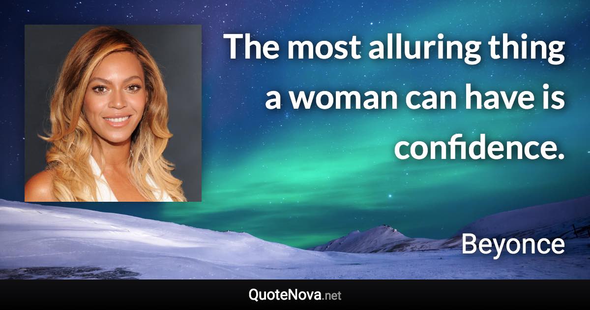 The most alluring thing a woman can have is confidence. - Beyonce quote