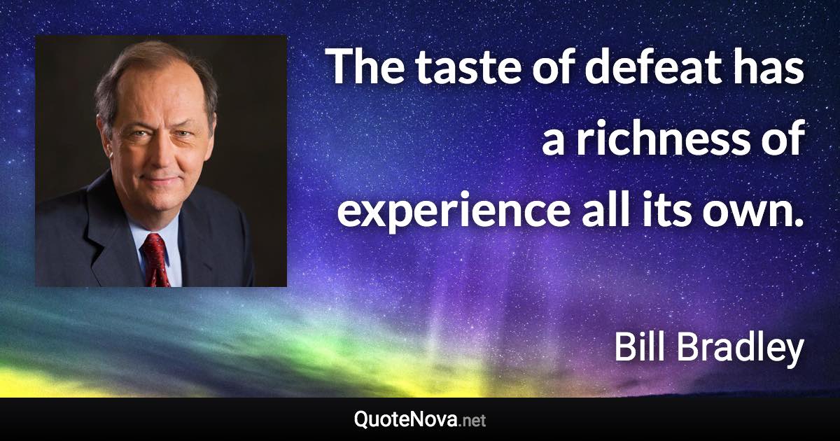 The taste of defeat has a richness of experience all its own. - Bill Bradley quote