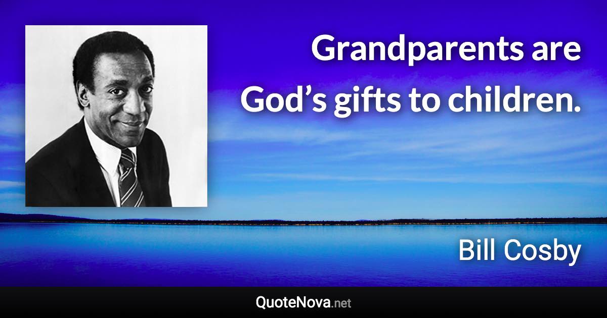 Grandparents are God’s gifts to children. - Bill Cosby quote