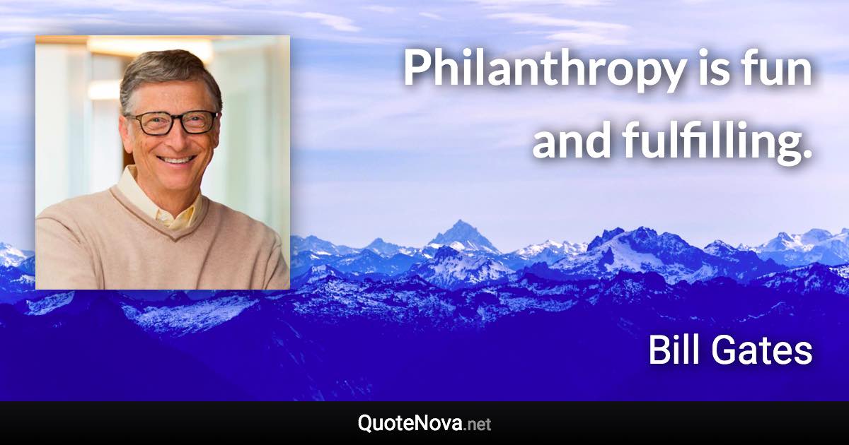 Philanthropy is fun and fulfilling. - Bill Gates quote