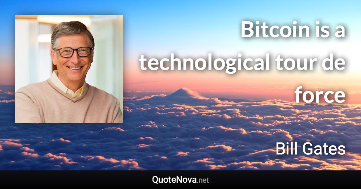 Bitcoin is a technological tour de force - Bill Gates quote