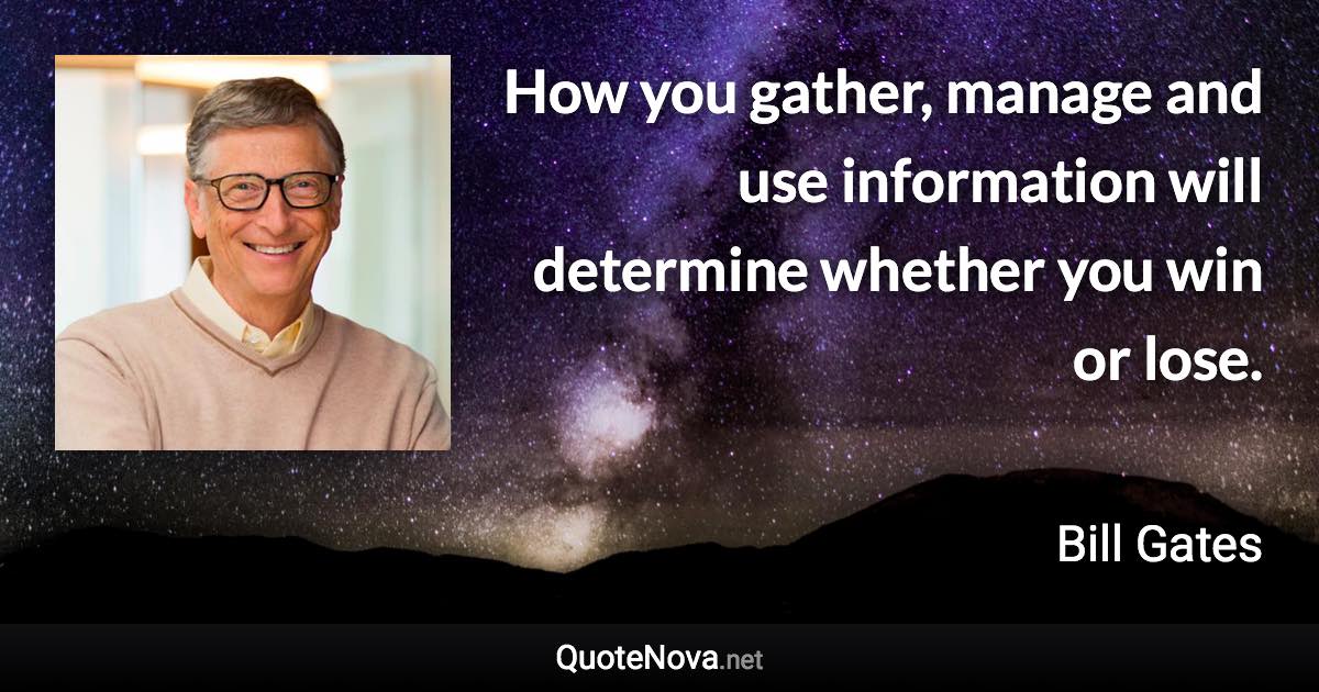 How you gather, manage and use information will determine whether you win or lose. - Bill Gates quote
