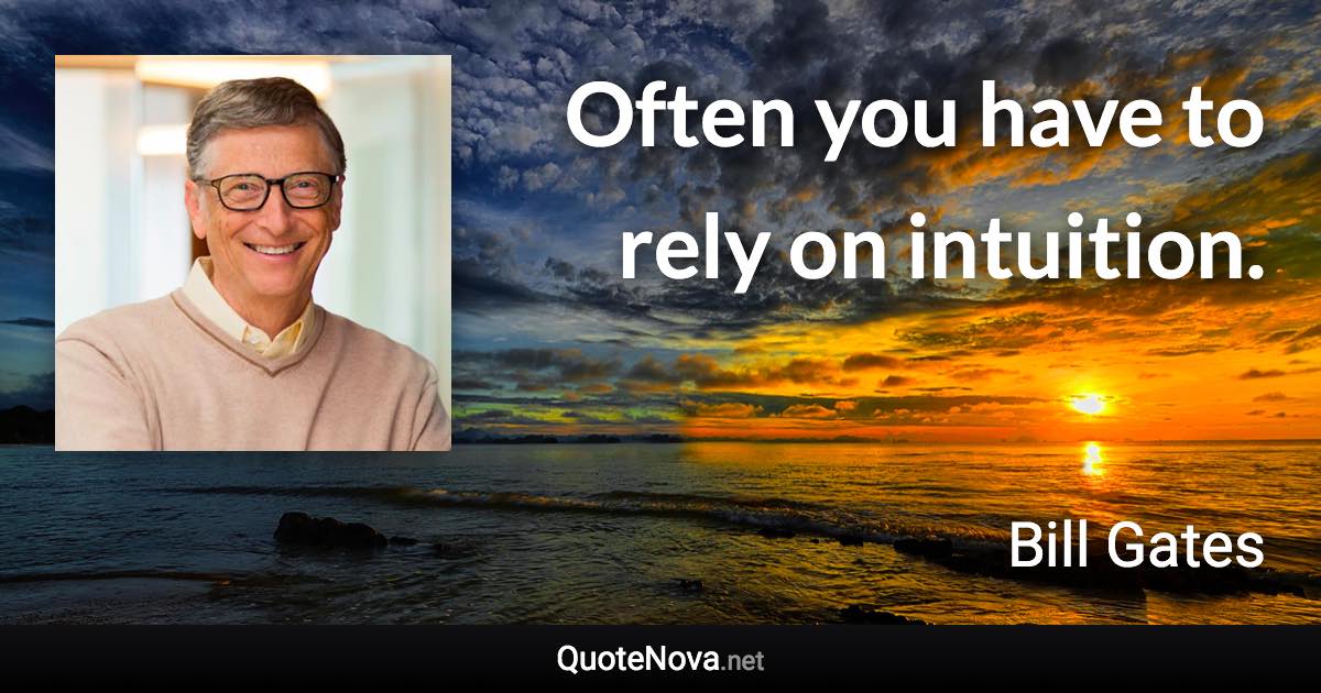 Often you have to rely on intuition. - Bill Gates quote