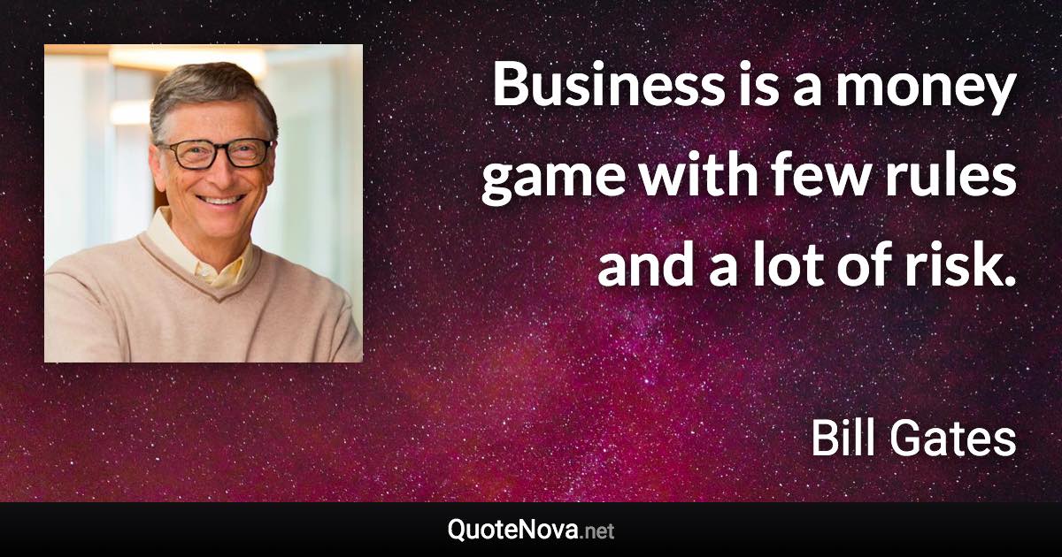 Business is a money game with few rules and a lot of risk. - Bill Gates quote