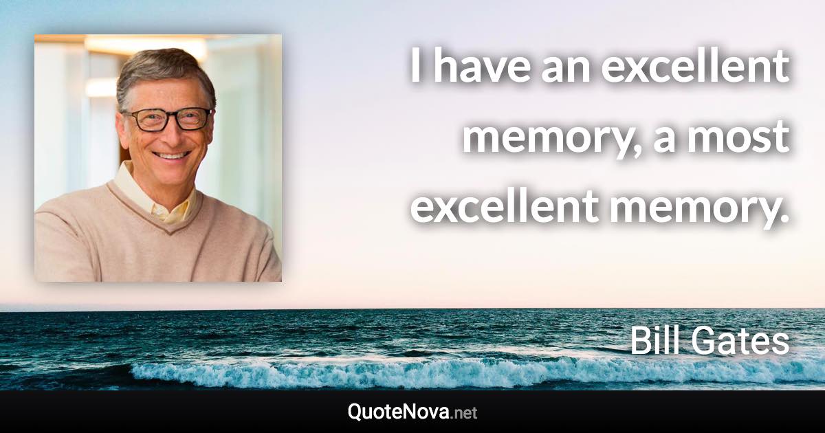 I have an excellent memory, a most excellent memory. - Bill Gates quote