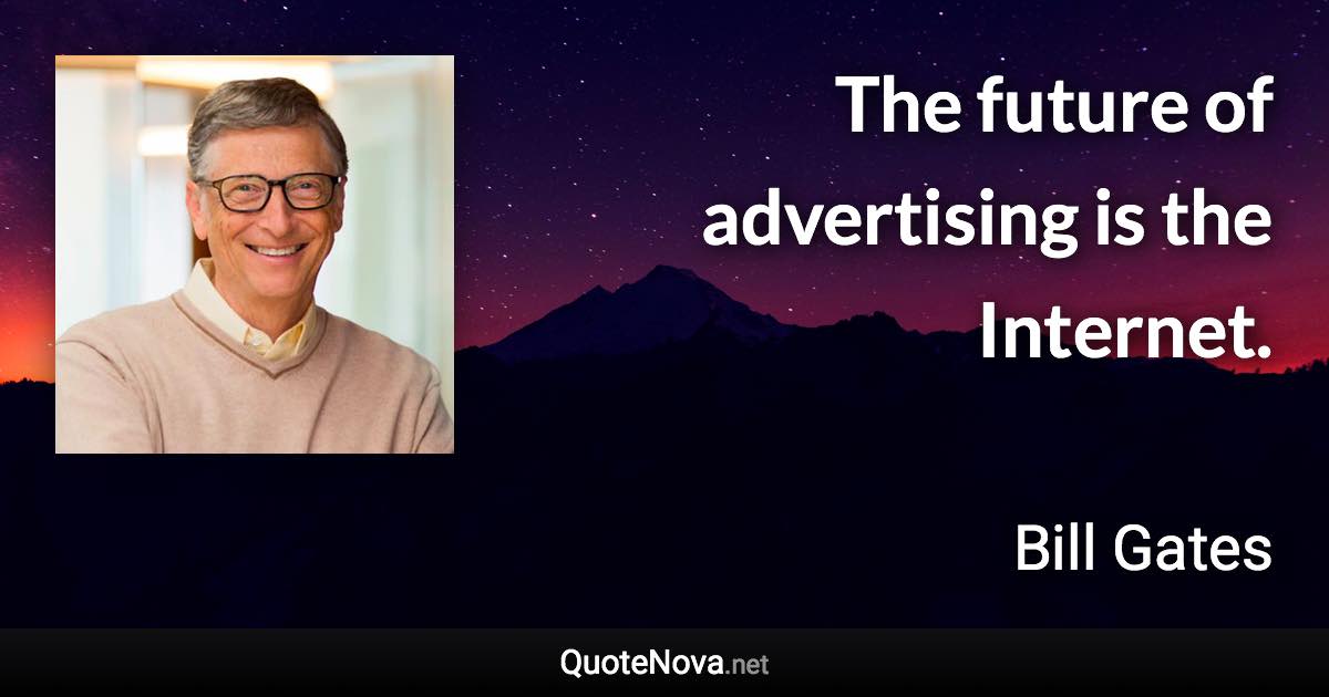 The future of advertising is the Internet. - Bill Gates quote