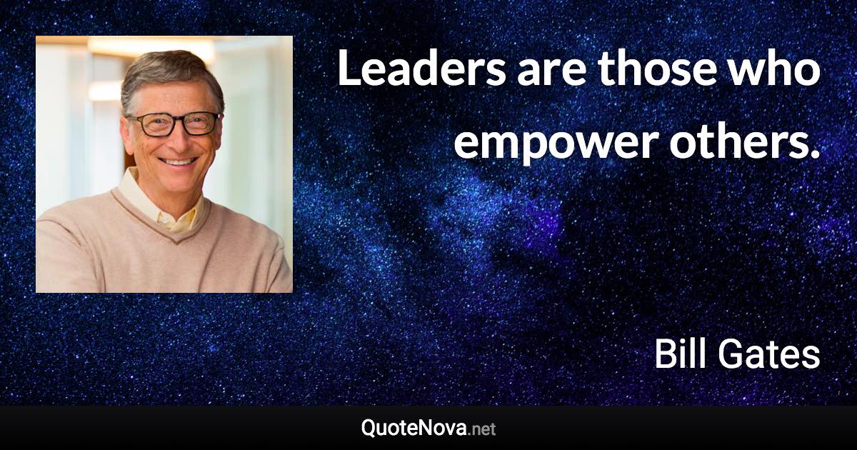 Leaders are those who empower others. - Bill Gates quote