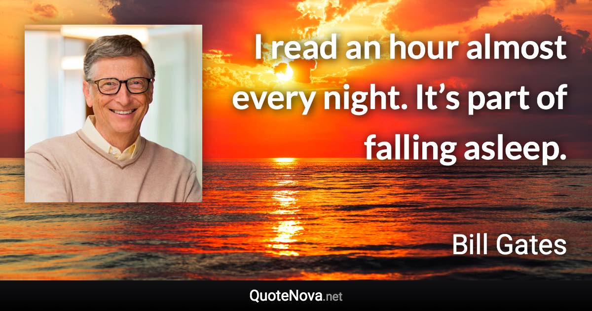 I read an hour almost every night. It’s part of falling asleep. - Bill Gates quote