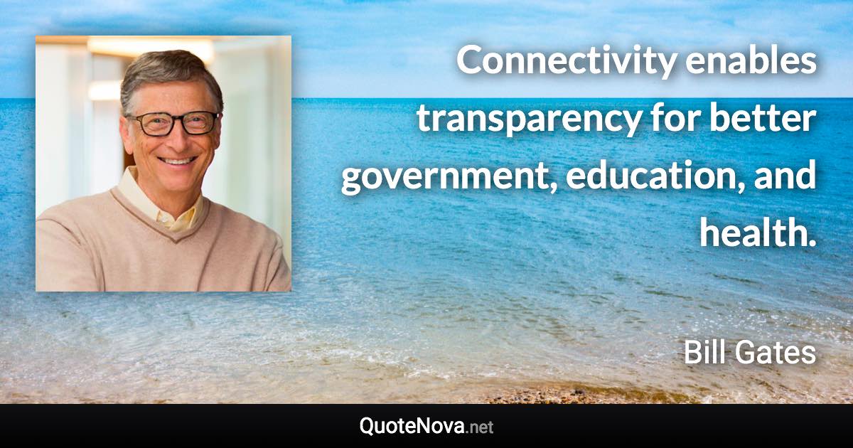 Connectivity enables transparency for better government, education, and health. - Bill Gates quote