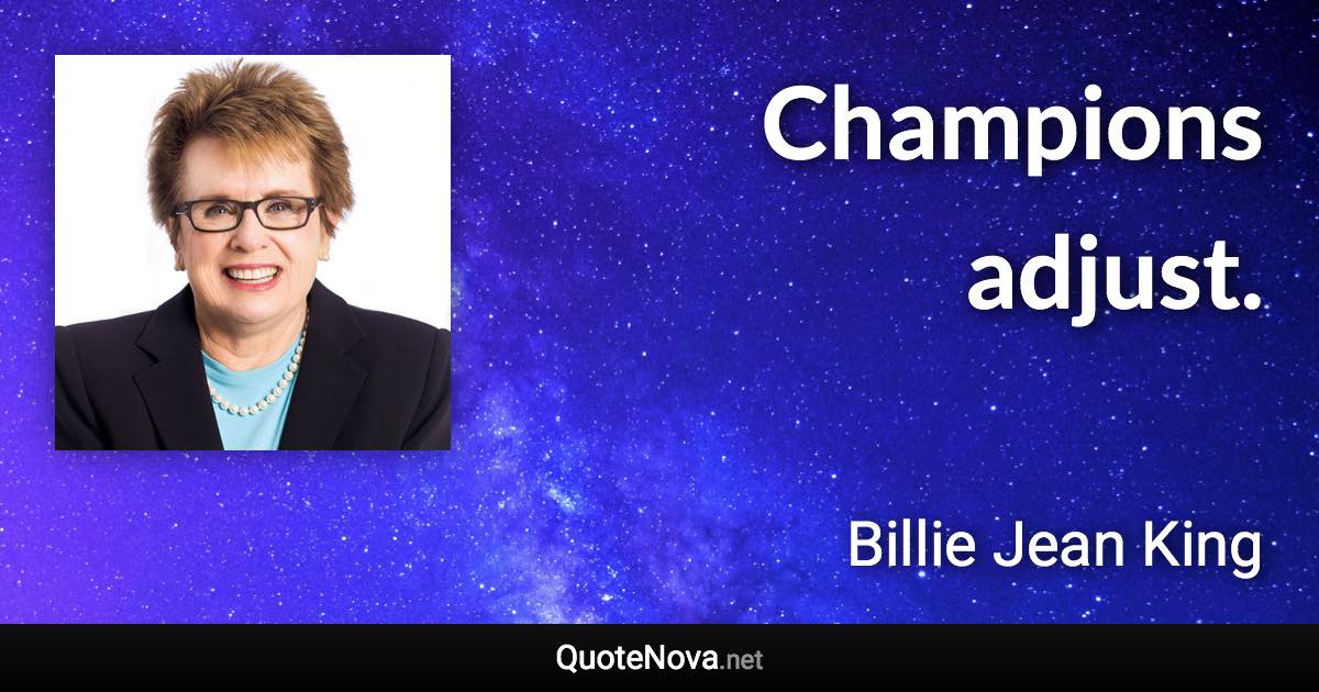 Champions adjust. - Billie Jean King quote