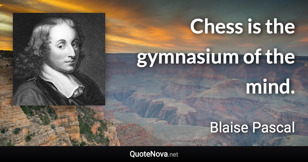 Chess is the gymnasium of the mind. - Blaise Pascal quote