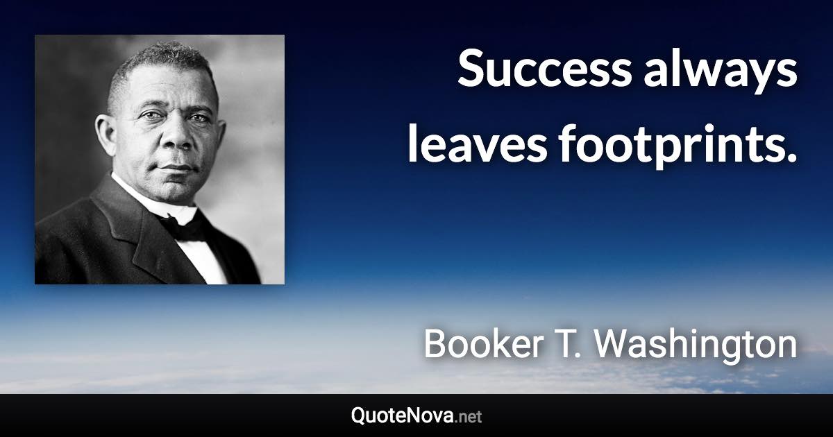 Success always leaves footprints. - Booker T. Washington quote