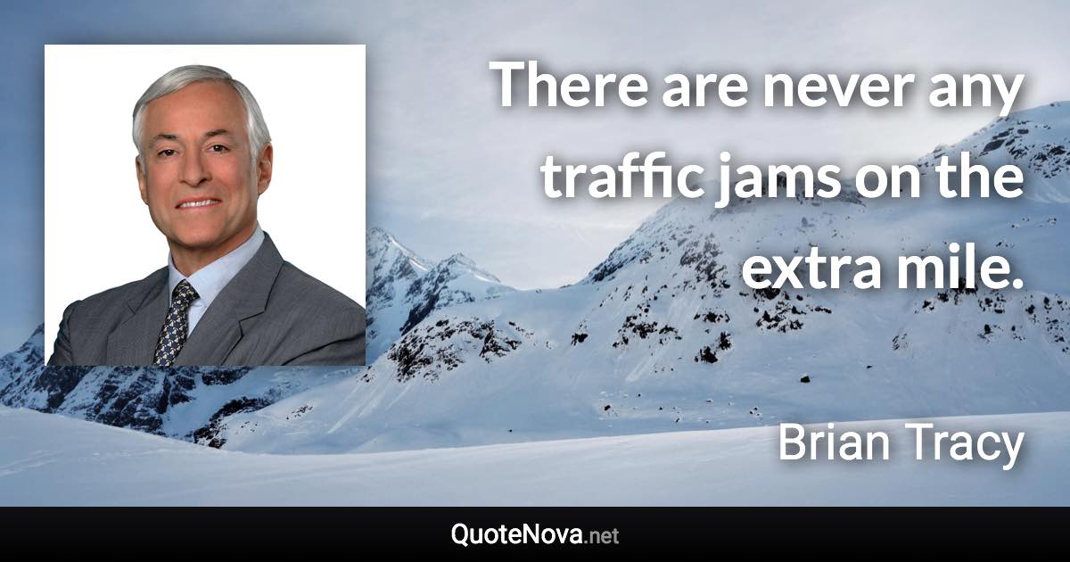 There are never any traffic jams on the extra mile. - Brian Tracy quote