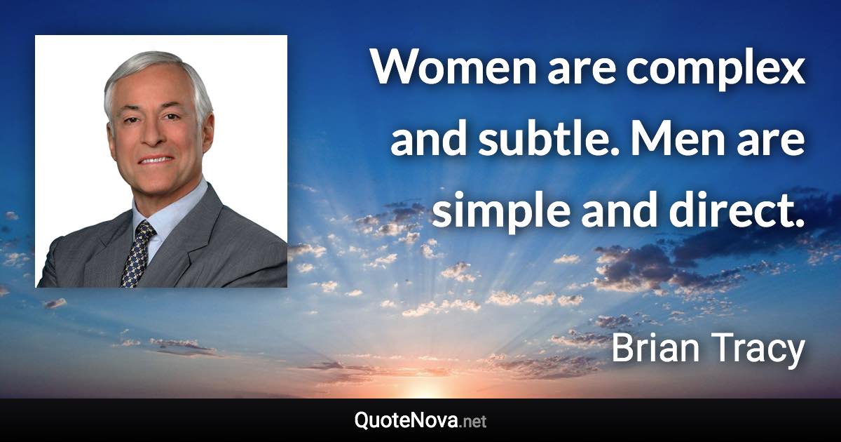 Women are complex and subtle. Men are simple and direct. - Brian Tracy quote