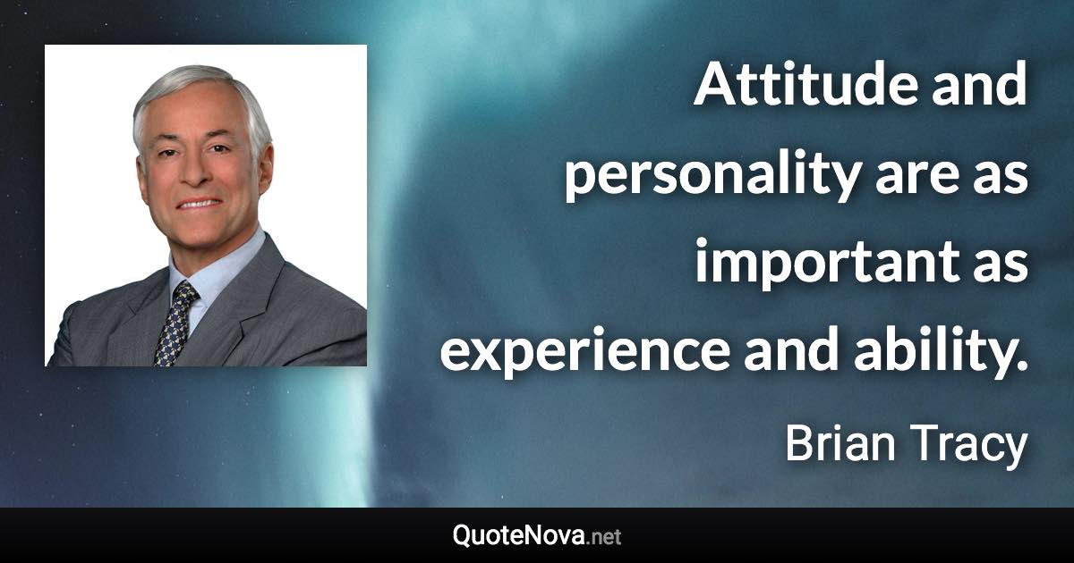 Attitude and personality are as important as experience and ability. - Brian Tracy quote