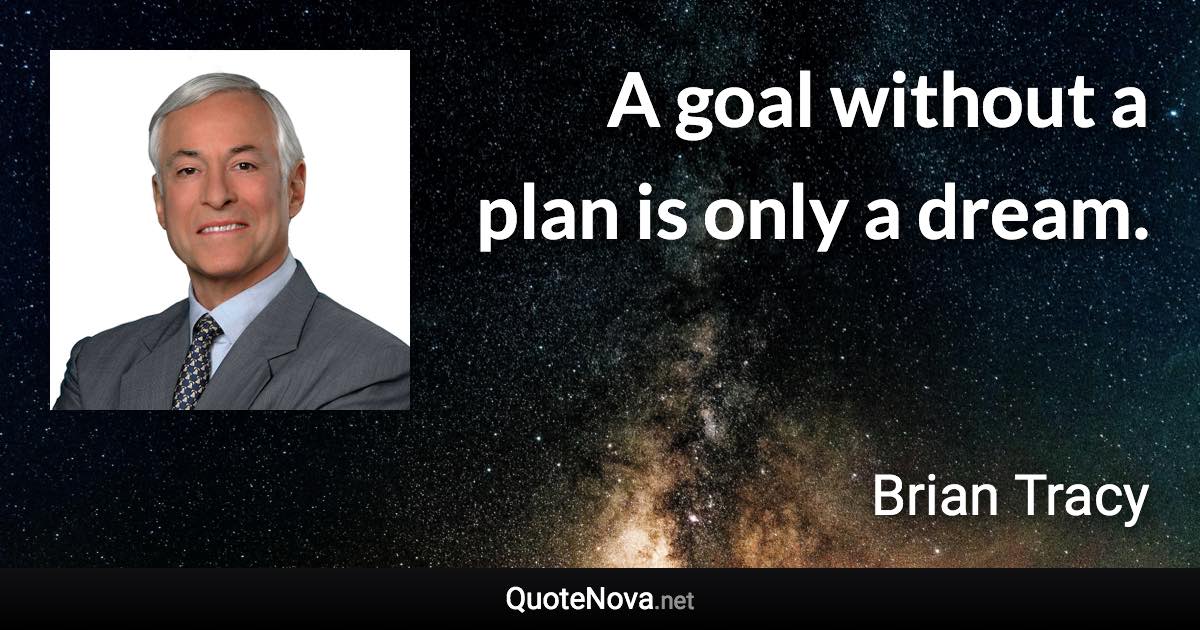 A goal without a plan is only a dream. - Brian Tracy quote