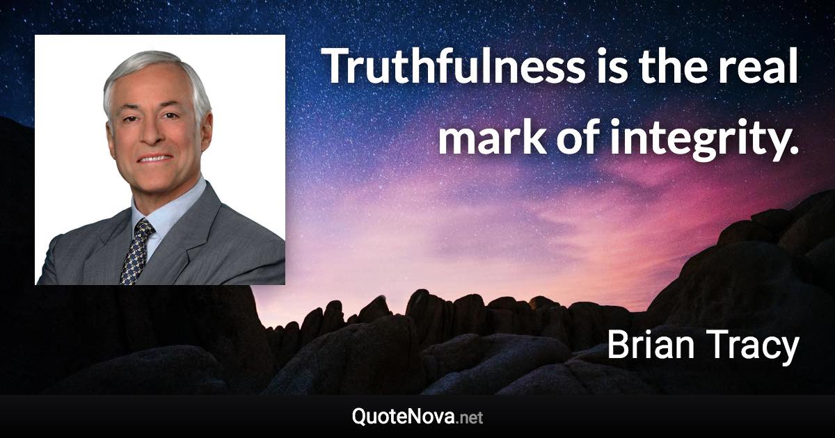 Truthfulness is the real mark of integrity. - Brian Tracy quote
