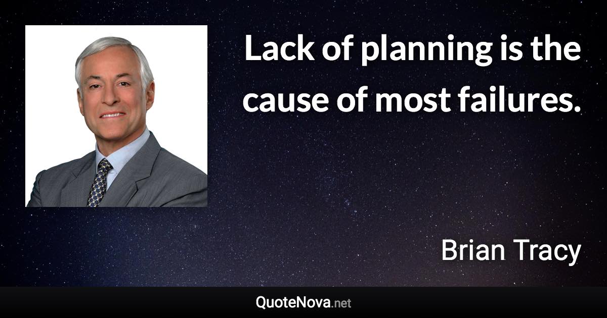 Lack of planning is the cause of most failures. - Brian Tracy quote