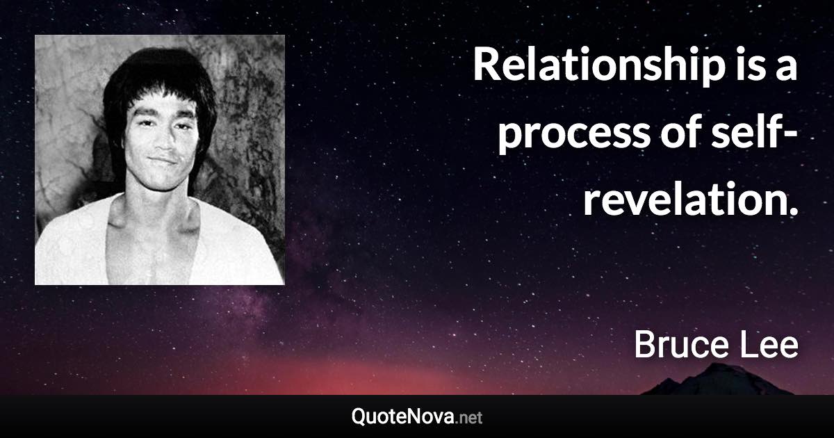 Relationship is a process of self-revelation. - Bruce Lee quote